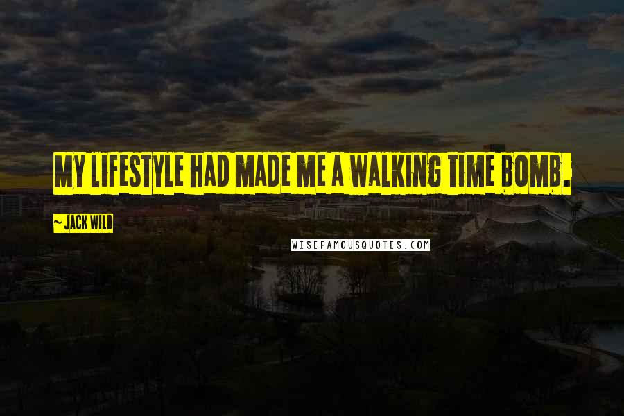 Jack Wild Quotes: My lifestyle had made me a walking time bomb.