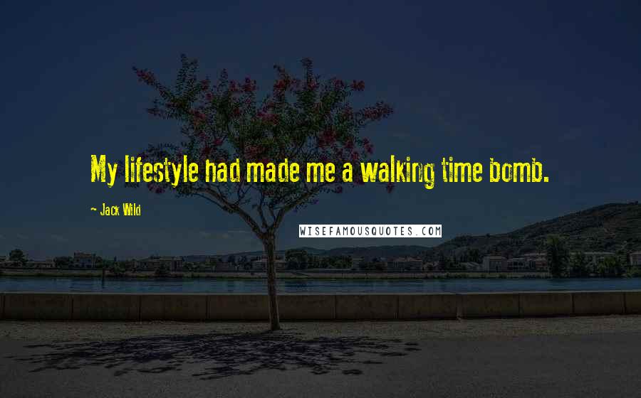 Jack Wild Quotes: My lifestyle had made me a walking time bomb.