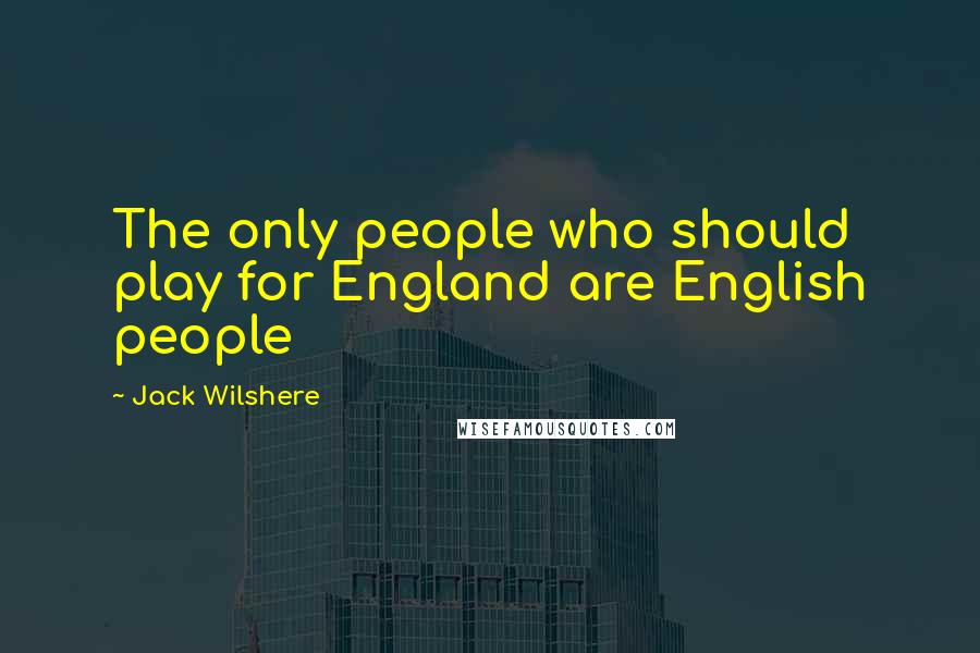 Jack Wilshere Quotes: The only people who should play for England are English people