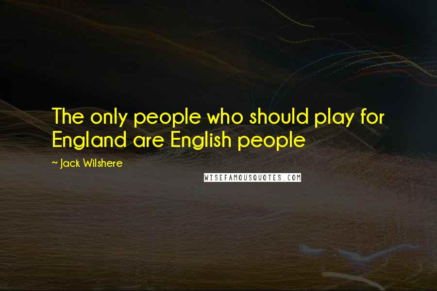 Jack Wilshere Quotes: The only people who should play for England are English people