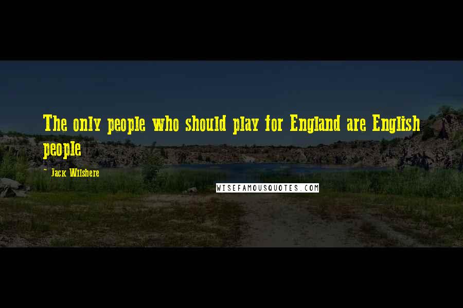 Jack Wilshere Quotes: The only people who should play for England are English people