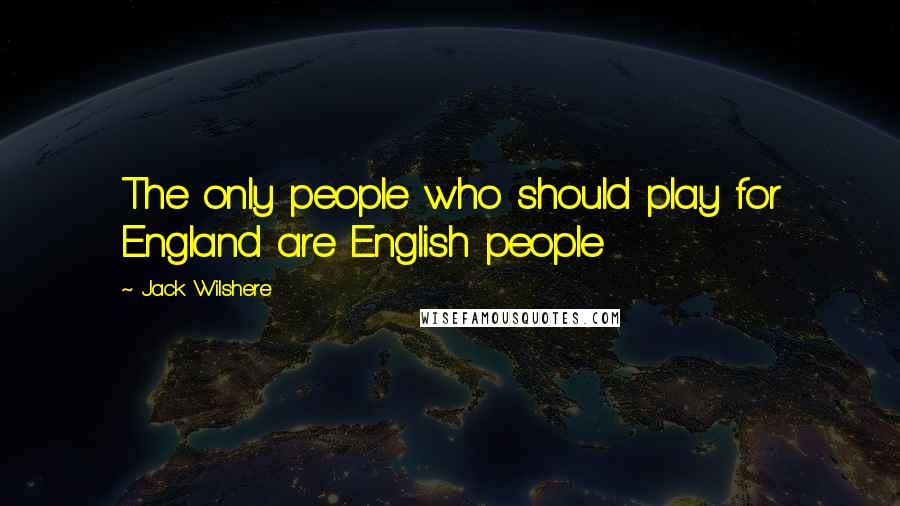Jack Wilshere Quotes: The only people who should play for England are English people