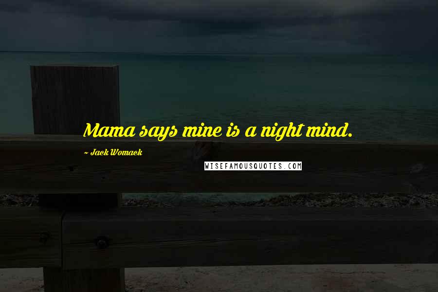 Jack Womack Quotes: Mama says mine is a night mind.