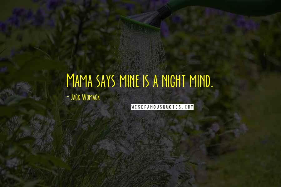 Jack Womack Quotes: Mama says mine is a night mind.