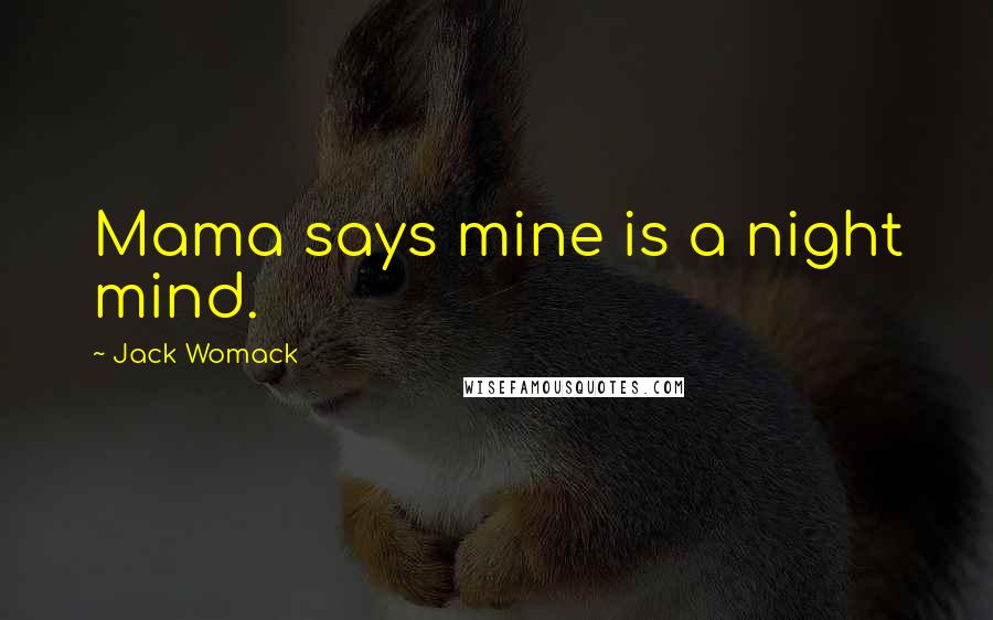Jack Womack Quotes: Mama says mine is a night mind.