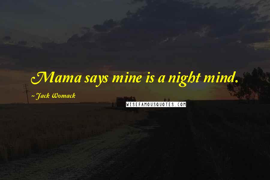 Jack Womack Quotes: Mama says mine is a night mind.