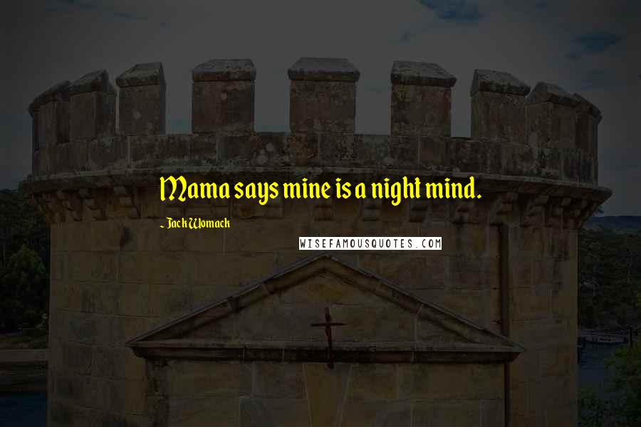 Jack Womack Quotes: Mama says mine is a night mind.