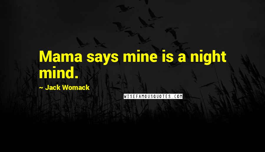 Jack Womack Quotes: Mama says mine is a night mind.