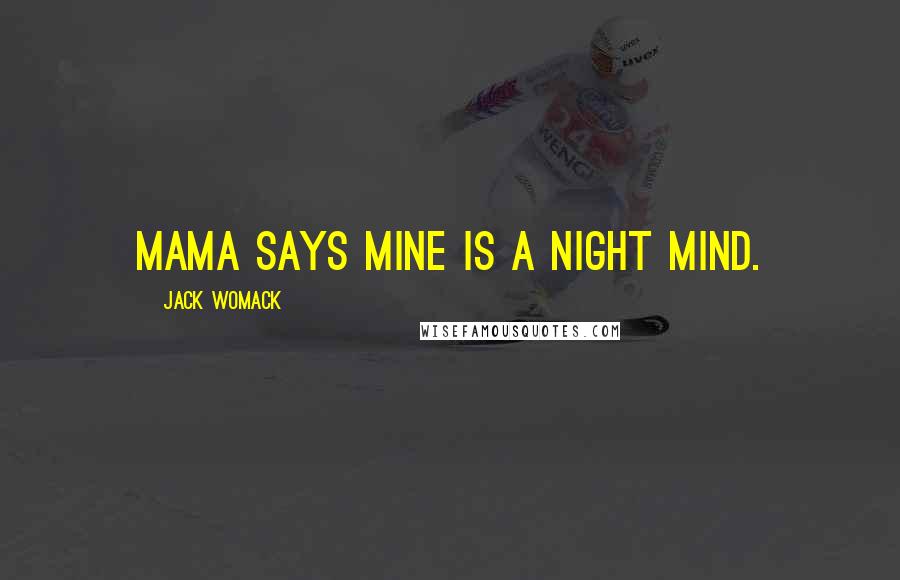Jack Womack Quotes: Mama says mine is a night mind.