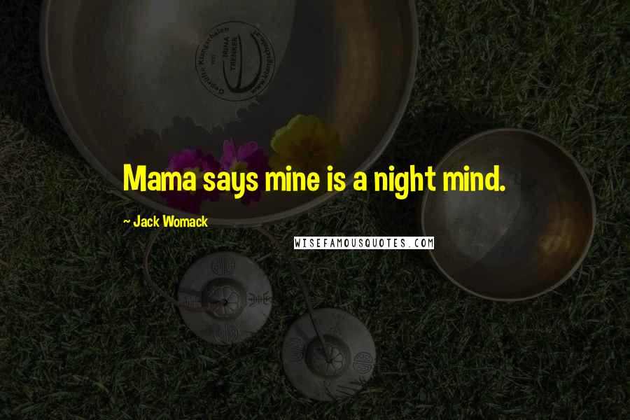 Jack Womack Quotes: Mama says mine is a night mind.