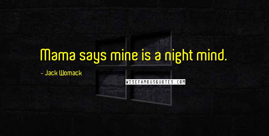Jack Womack Quotes: Mama says mine is a night mind.