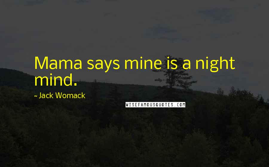Jack Womack Quotes: Mama says mine is a night mind.