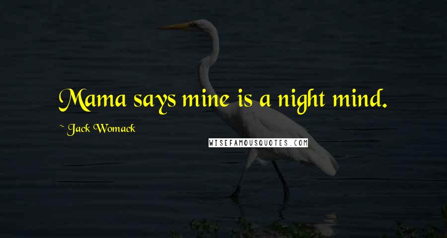 Jack Womack Quotes: Mama says mine is a night mind.