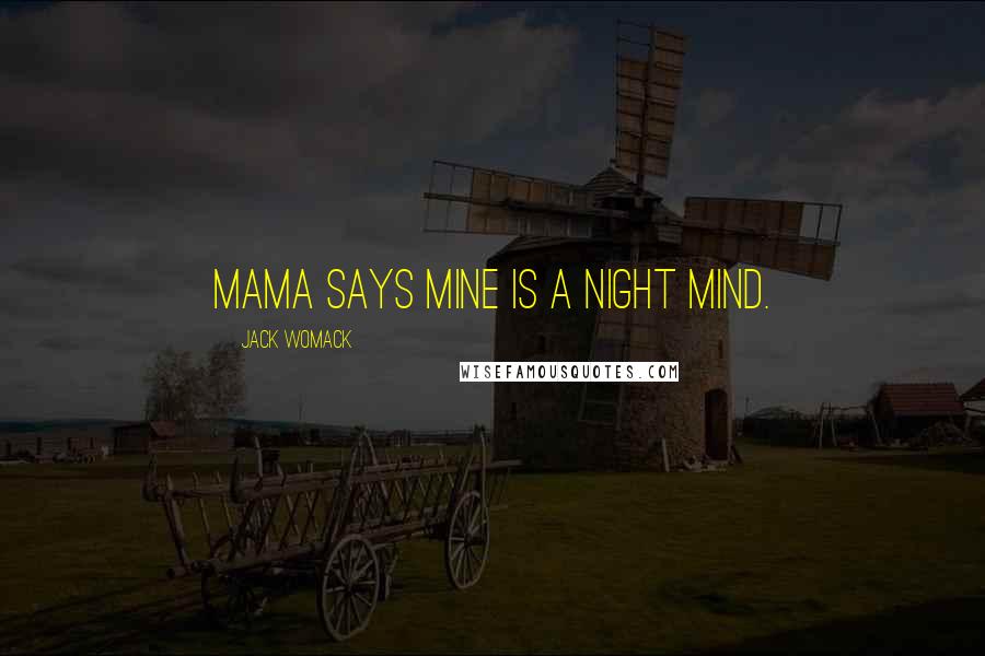 Jack Womack Quotes: Mama says mine is a night mind.