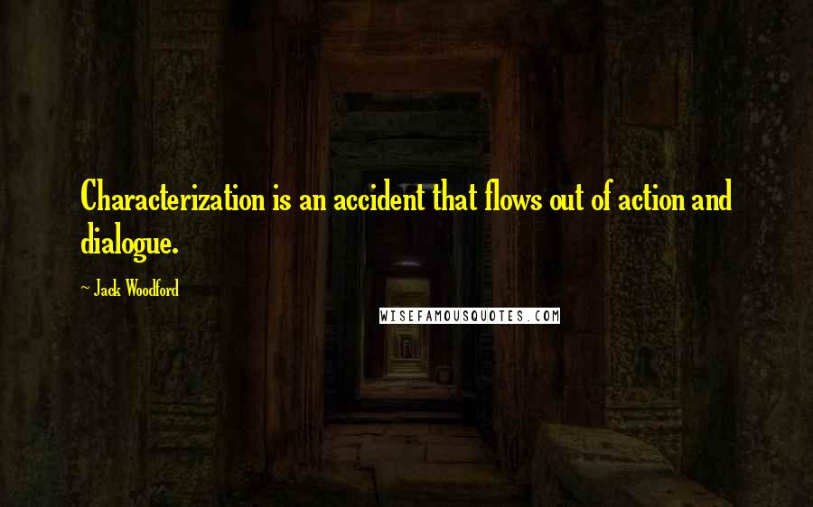 Jack Woodford Quotes: Characterization is an accident that flows out of action and dialogue.