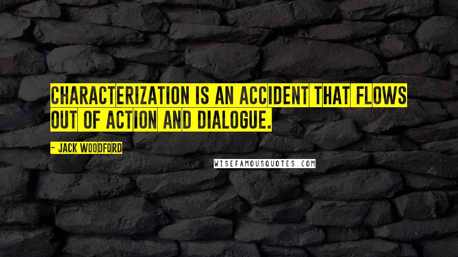 Jack Woodford Quotes: Characterization is an accident that flows out of action and dialogue.