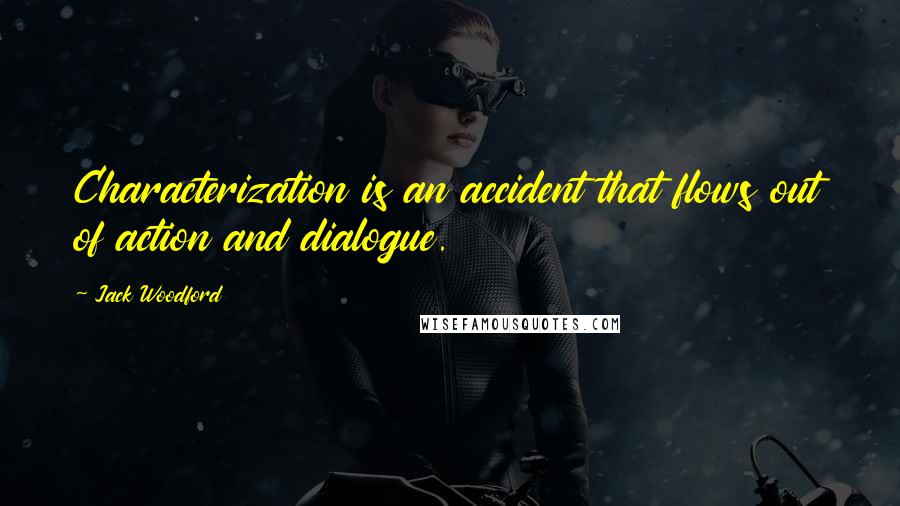 Jack Woodford Quotes: Characterization is an accident that flows out of action and dialogue.