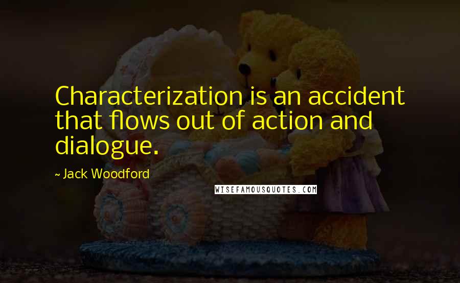 Jack Woodford Quotes: Characterization is an accident that flows out of action and dialogue.