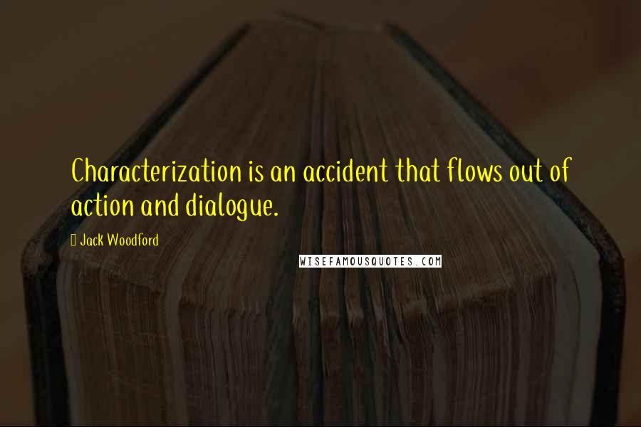Jack Woodford Quotes: Characterization is an accident that flows out of action and dialogue.