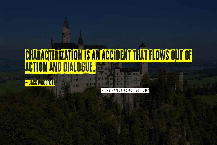 Jack Woodford Quotes: Characterization is an accident that flows out of action and dialogue.