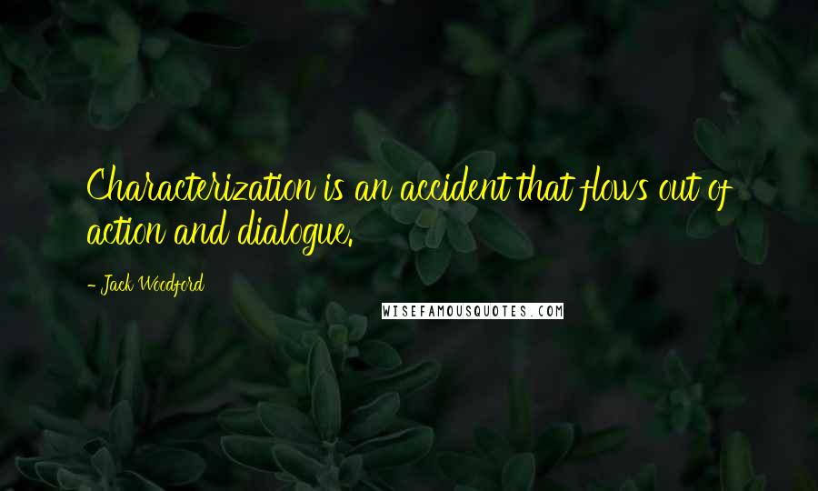 Jack Woodford Quotes: Characterization is an accident that flows out of action and dialogue.