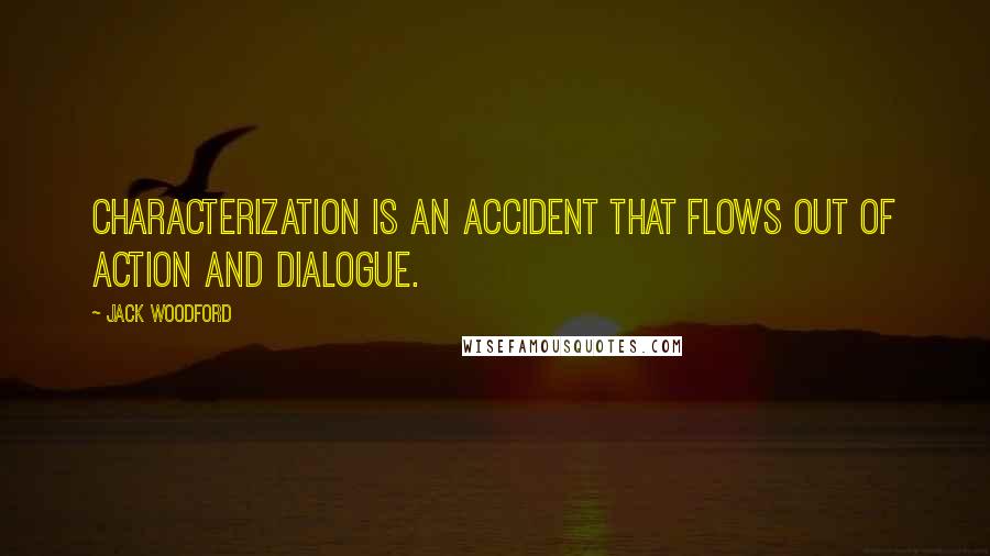 Jack Woodford Quotes: Characterization is an accident that flows out of action and dialogue.