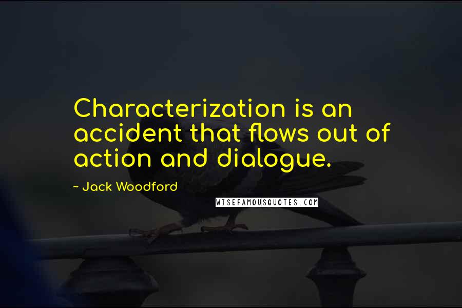 Jack Woodford Quotes: Characterization is an accident that flows out of action and dialogue.