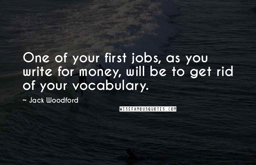 Jack Woodford Quotes: One of your first jobs, as you write for money, will be to get rid of your vocabulary.