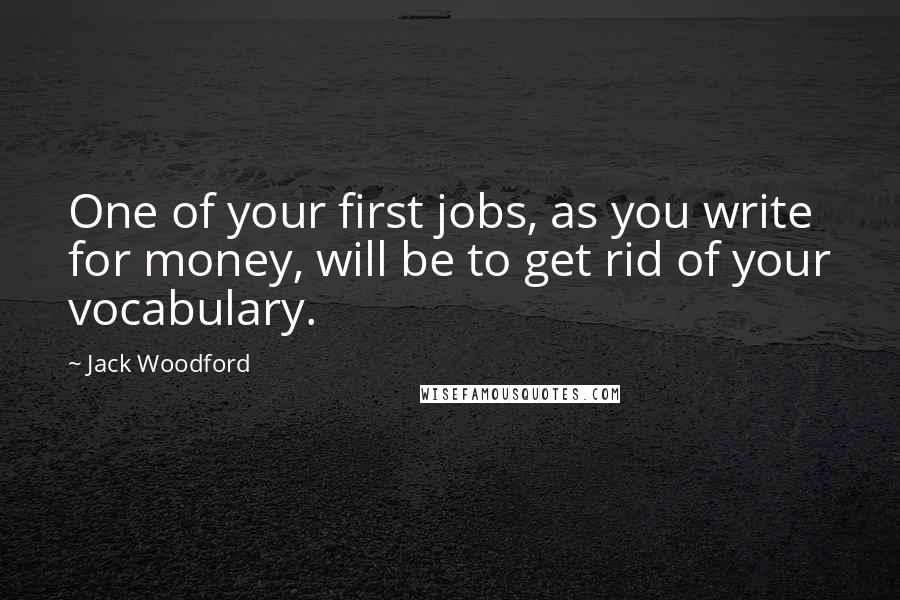 Jack Woodford Quotes: One of your first jobs, as you write for money, will be to get rid of your vocabulary.