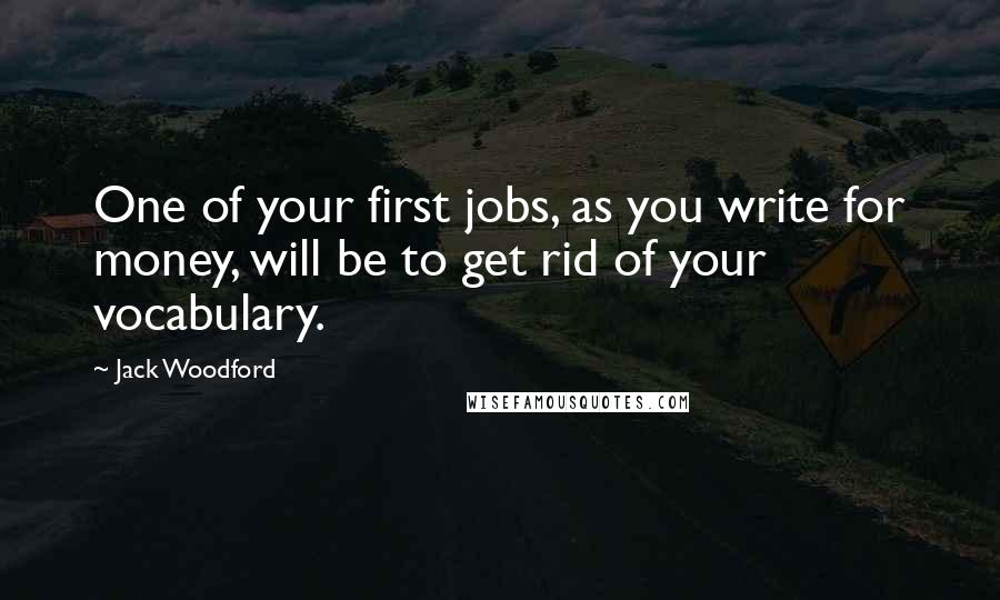 Jack Woodford Quotes: One of your first jobs, as you write for money, will be to get rid of your vocabulary.