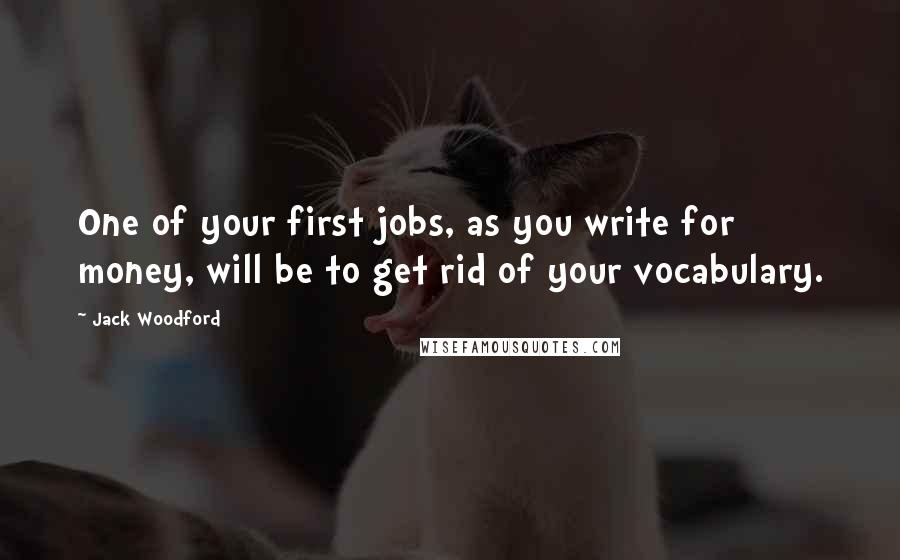 Jack Woodford Quotes: One of your first jobs, as you write for money, will be to get rid of your vocabulary.