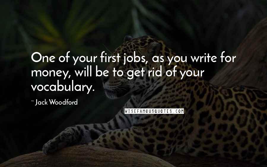 Jack Woodford Quotes: One of your first jobs, as you write for money, will be to get rid of your vocabulary.