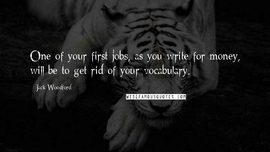 Jack Woodford Quotes: One of your first jobs, as you write for money, will be to get rid of your vocabulary.