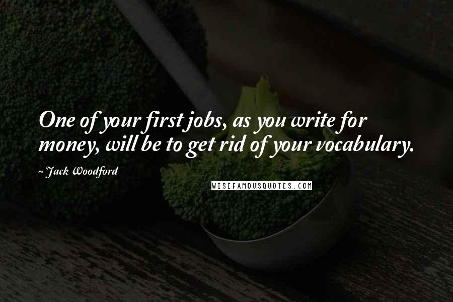 Jack Woodford Quotes: One of your first jobs, as you write for money, will be to get rid of your vocabulary.