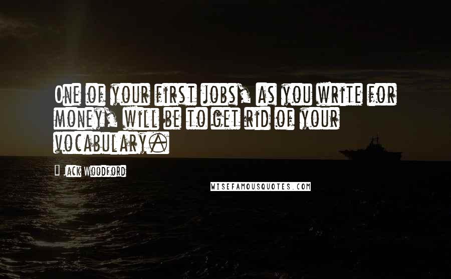 Jack Woodford Quotes: One of your first jobs, as you write for money, will be to get rid of your vocabulary.