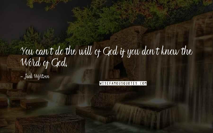 Jack Wyrtzen Quotes: You can't do the will of God if you don't know the Word of God.
