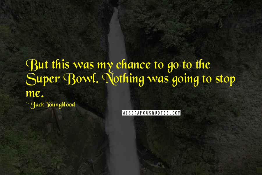 Jack Youngblood Quotes: But this was my chance to go to the Super Bowl. Nothing was going to stop me.