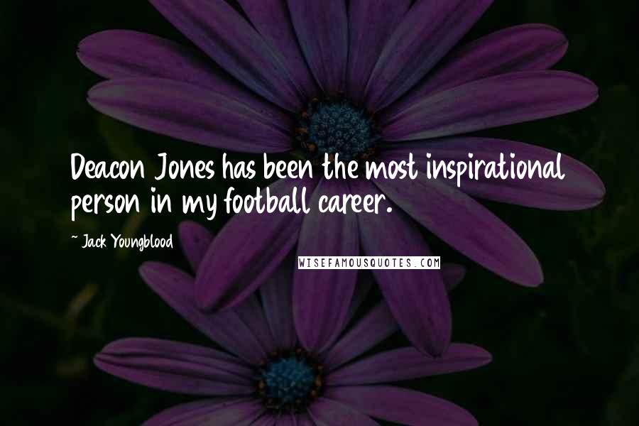 Jack Youngblood Quotes: Deacon Jones has been the most inspirational person in my football career.