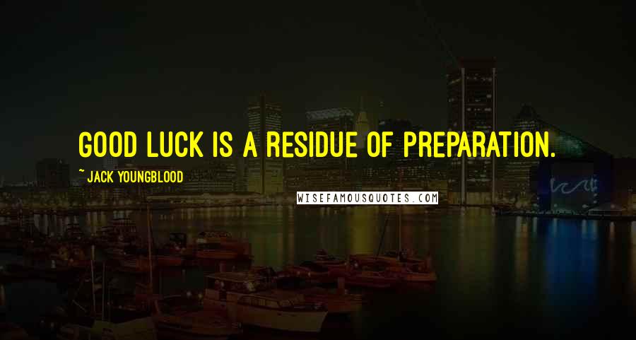 Jack Youngblood Quotes: Good luck is a residue of preparation.