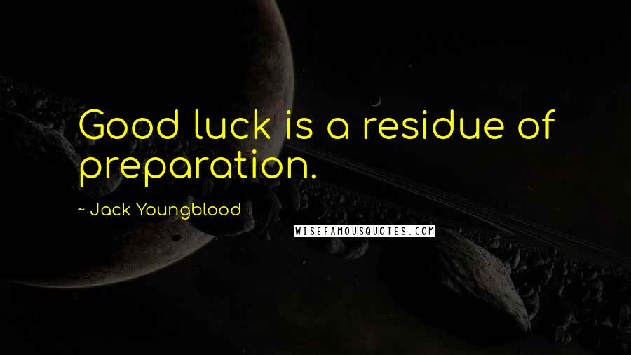 Jack Youngblood Quotes: Good luck is a residue of preparation.