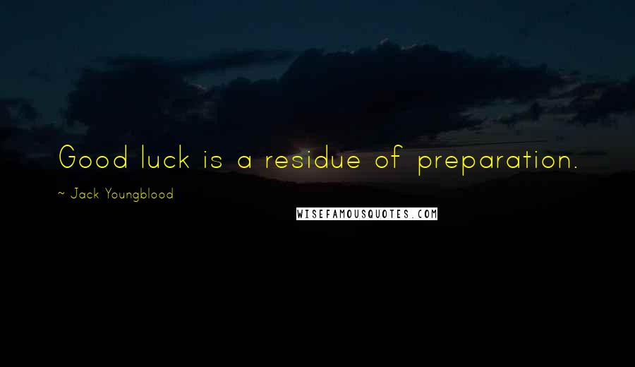 Jack Youngblood Quotes: Good luck is a residue of preparation.