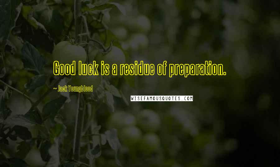 Jack Youngblood Quotes: Good luck is a residue of preparation.