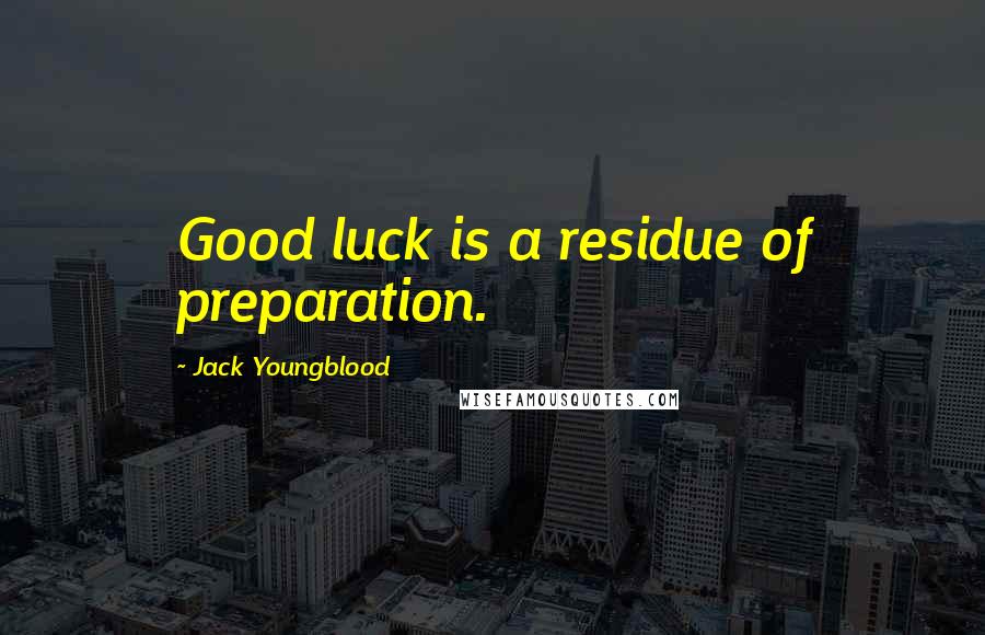 Jack Youngblood Quotes: Good luck is a residue of preparation.