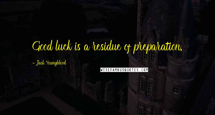 Jack Youngblood Quotes: Good luck is a residue of preparation.