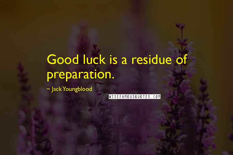 Jack Youngblood Quotes: Good luck is a residue of preparation.