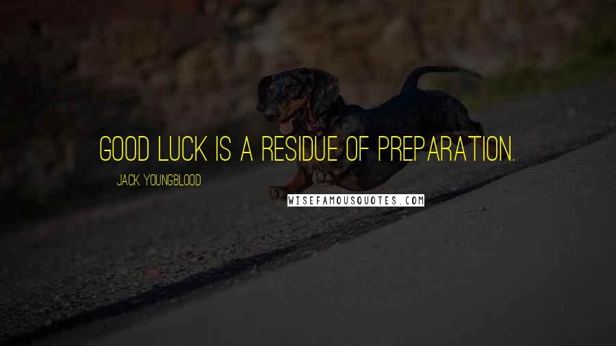 Jack Youngblood Quotes: Good luck is a residue of preparation.