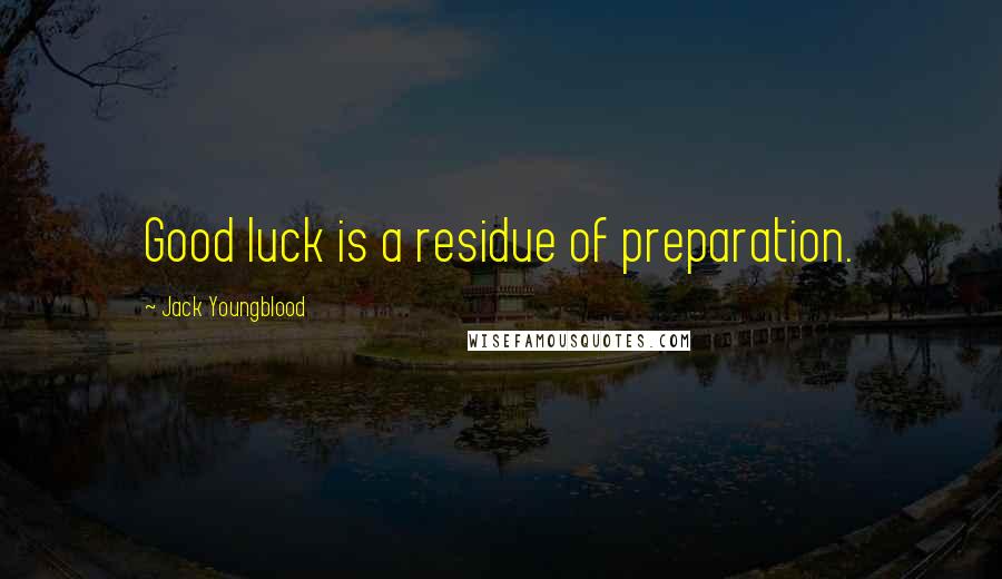 Jack Youngblood Quotes: Good luck is a residue of preparation.