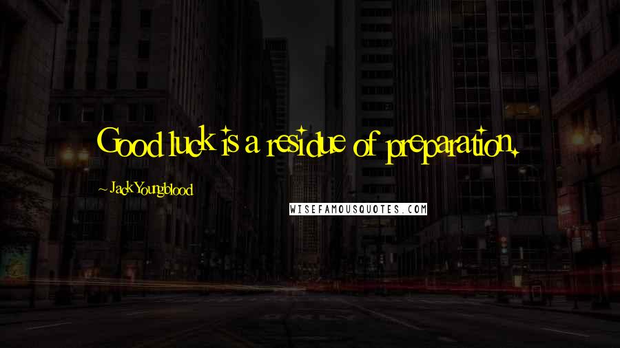 Jack Youngblood Quotes: Good luck is a residue of preparation.