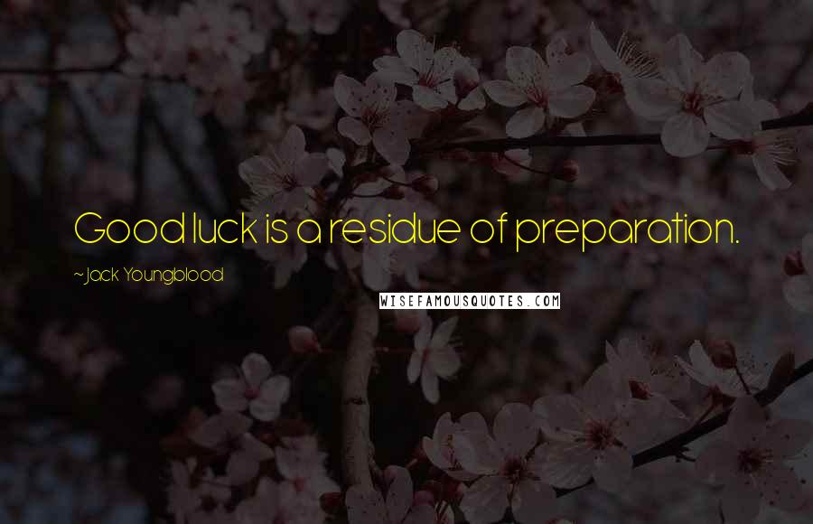 Jack Youngblood Quotes: Good luck is a residue of preparation.