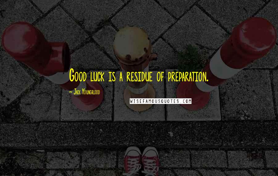 Jack Youngblood Quotes: Good luck is a residue of preparation.